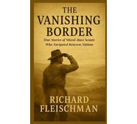 The Vanishing Border: True Stories of Mixed-Race Scouts Who Navigated Between Nations