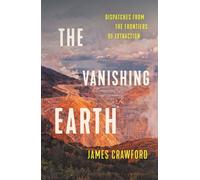 The Vanishing Earth Dispatches from the Frontiers of Extraction - James Crawford - Bloomsbury Publishing - ebook (ePub) - Livre