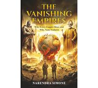 THE VANISHING EMPIRES: Why Every Empire Rises and Why None Endures
