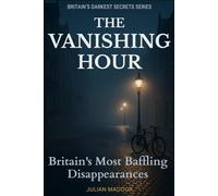 THE VANISHING HOUR: Britain's Most Baffling Disappearances | 12 Unsolved Missing Persons Cases from UK History | True Crime: From Claudia Lawrence to ... and the Families Still Searching for Answers