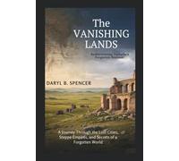 The Vanishing Lands: Rediscovering Tartaria’s Forgotten Horizon: A Journey Through the Lost Cities, Steppe Empires, and Secrets of a Forgotten World