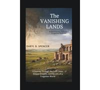 The Vanishing Lands: Rediscovering Tartaria’s Forgotten Horizon: A Journey Through the Lost Cities, Steppe Empires, and Secrets of a Forgotten World