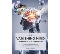 The Vanishing Mind: Dementia & Alzheimer’s: Causes, Types, Prevention, and Clues Hidden in Daily Life