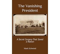 The Vanishing President: A Secret Surgery That Saved a Nation