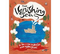 The Vanishing Sea: The Tale of How the Aral Sea Became the Aral Desert