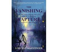 The Vanishing: The Day Will Begin Like Any Other-Until the RAPTURE Silences the World