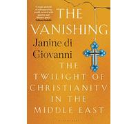 The Vanishing: The Twilight of Christianity in the Middle East