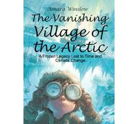 The Vanishing Village of the Arctic: A Frozen Legacy Lost to Time and Climate Change