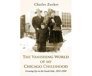 The Vanishing World of My Chicago Childhood: Growing Up on the South Side, 1945-1960