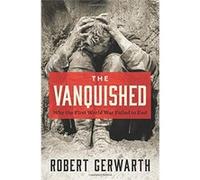 The Vanquished: Why The First World War Failed To End Robert Gerwarth (Auteur)