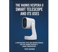 The Vaonis Vespera II Smart Telescope And Its Uses.: A Professional Field And Imaging Manual For The Vaonis Vespera II Smart Observatory
