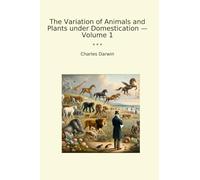 The Variation of Animals and Plants under Domestication - Volume 1