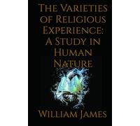 The Varieties of Religious Experience: A Study in Human Nature