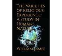 The Varieties of Religious Experience: A Study in Human Nature