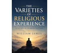 The Varieties of Religious Experience: A Study in Human Nature