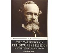 The Varieties of Religious Experience: A Study in Human Nature by William James