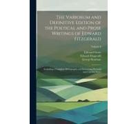The Variorum And Definitive Edition Of The Poetical And Prose Writings Of Edward Fitzgerald: Including A Complete Bibliography And Interesting Persona
