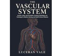 The Vascular System: Arteries, Veins, and Circulation, Anatomy, Physiology, and Pathology for Medical, Nursing, and Health Science Students