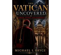 The Vatican Uncovered: Faith, Power, and Secrets Behind Closed Doors: An Investigative Journey into the Heart of the Holy See