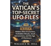 The Vatican's Top-Secret UFO Files: Hidden Alien Encounters, Forbidden Rituals, Jesuit Astronomers, and the Age of Disclosure