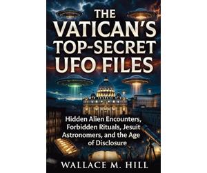 The Vatican's Top-Secret UFO Files: Hidden Alien Encounters, Forbidden Rituals, Jesuit Astronomers, and the Age of Disclosure