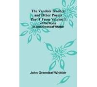 The Vaudois Teacher, And Other Poems; Part 1 From Volume I Of The Works Of John Greenleaf Whittier