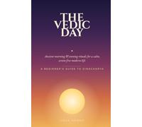 The Vedic Day: Ancient Morning and Evening Rituals for a Calm, Screen-Free Modern Life - a Beginner's Guide to Dinacharya