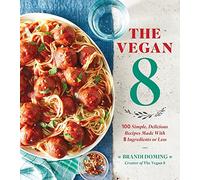 The Vegan 8: 100 Simple, Delicious Recipes Made With 8 Ingredients or Less