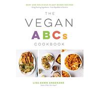 The Vegan ABCs Cookbook: Easy and Delicious Plant-Based Recipes Using Exciting Ingredients-from Aquafaba to Zucchini
