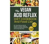 THE VEGAN ACID REFLUX DIET COOKBOOK AND FOOD LIST: 50+ Easy Delicious Gentle Recipes to Support Digestive Health and Soothe Discomfort with 21-Day Meal Plan