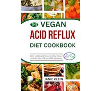 THE VEGAN ACID REFLUX DIET COOKBOOK: Quick and Easy Delicious Soothing Recipes for Relief from LPR and GERD Symptoms