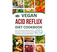 THE VEGAN ACID REFLUX DIET COOKBOOK: Quick and Easy Delicious Soothing Recipes for Relief from LPR and GERD Symptoms