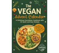 The Vegan Advent Calendar: A Christmas Countdown Cookbook with 24 Quick and Easy Recipes| Simple, Healthy Plant-Based Meals for the Holiday Season