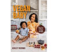 The Vegan Baby Cookbook and Guide: 100+ Delicious Recipes and Parenting Tips for Raising Vegan Babies and Toddlers