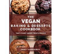 The Vegan Baking & Desserts Cookbook: 100+ Irresistible Plant-Based Treats Recipes For Cookies, Cakes, Bread, Ice Cream, Tarts, Pudding, Bars & More Includes No Bake, Gluten-Free, Dairy-Free Options