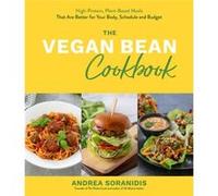 The Vegan Bean Cookbook: High-Protein, Plant-Based Meals: That Are Better for Your Body, Schedule and Budget