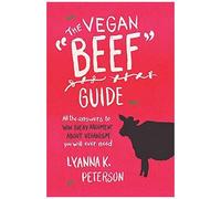 The Vegan "Beef" Guide: All The Answers To Win Every Argument About Veganism You Will Ever Need