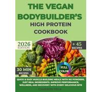 The Vegan Bodybuilder’s High Protein Cookbook: Quick & easy muscle-building meals with no powders, just real ingredients. Improve performance, wellness, and recovery with every delicious bite.