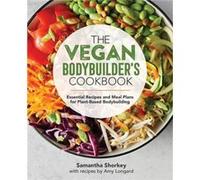 The Vegan Bodybuilder's Cookbook: Essential Recipes and Meal Plans for Plant-Based Bodybuilding