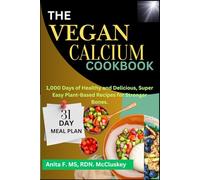 The Vegan Calcium Cookbook: 1,000 Days of Healthy and Delicious, Super Easy Plant-Based Recipes for Stronger Bones.