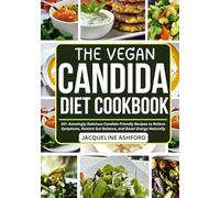 THE VEGAN CANDIDA DIET COOKBOOK: A 21-Day Meal Plan and 50+ Amazingly Delicious Candida-Friendly Recipes to Relieve Symptoms, Restore Gut Balance, and Boost Energy Naturally