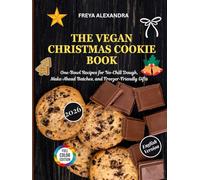 THE VEGAN CHRISTMAS COOKIE BOOK: One-Bowl Recipes for No-Chill Dough, Make-Ahead Batches, and Freezer-Friendly Gifts