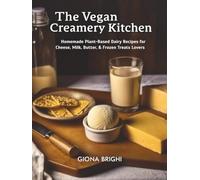 The Vegan Creamery Kitchen: Homemade Plant-Based Dairy Recipes for Cheese, Milk, Butter, & Frozen Treats Lovers