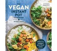 Nisha Vora – The Vegan Instant Pot Cookbook – Wholesome, Indulgent Plant-Based Recipes – Avery