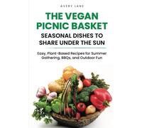 The Vegan Picnic Basket, Seasonal Dishes to Share Under the Sun: Easy Plant Based Recipes for Summer Gathering, BBQs, and Outdoor Fun