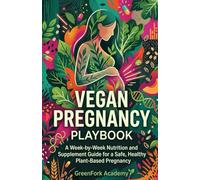 THE VEGAN PREGNANCY PLAYBOOK: A W y-Week Nutrition and Supplement Guide for a Safe, Healthy Plant-Based Pregnancy
