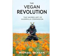 The Vegan Revolution: The Sacred Art Of Guerrilla Compassion