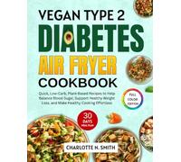 The Vegan Type 2 Diabetes Air Fryer Cookbook: Quick & Easy Low-Carb Plant-Based Air Fryer Recipes for Blood Sugar-Friendly Meals, Weight Management, and Simple Meal Plans for Type 2 Diabetes