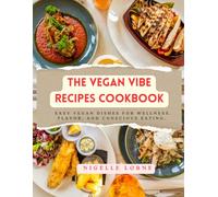 The Vegan Vibe Recipes CookBook: Easy Vegan Dishes for Wellness, Flavor, and Conscious Eating