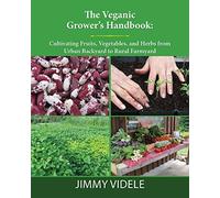 The Veganic Grower’s Handbook: Cultivating Fruits, Vegetables and Herbs from Urban Backyard to Rural Farmyard